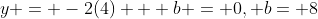 y = -2(4) + b = 0, b= 8