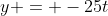 y = -25t