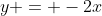 y = -2x