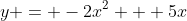 y = -2x^2 + 5x