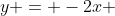 y = -2x 