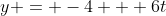y = -4 + 6t
