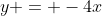 y = -4x