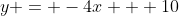y = -4x + 10
