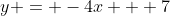 y = -4x + 7