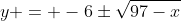 y = -6\pm\sqrt{97-x}