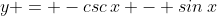 y = -csc\,x - sin\,x