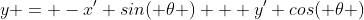 y = -x' sin( \theta ) + y' cos( \theta )