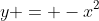y = -x^2