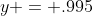 y = .995