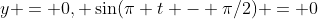 y = 0, \sin(\pi t - \pi/2) = 0