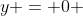 y = 0 