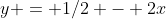y = 1/2 - 2x