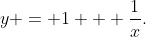 y = 1 + \frac{1}{x}.