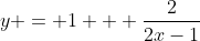 y = 1 + \frac{2}{2x-1}