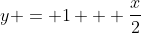 y = 1 + \frac{x}{2}