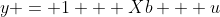 y = 1 + Xb + u