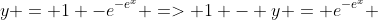 y = 1 -e^{-e^x} => 1 - y = e^{-e^x} 