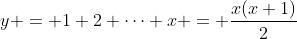 y = 1+2+\dots+x = \frac{x(x+1)}{2}