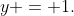 y = 1.