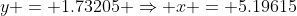y = 1.73205 \Rightarrow x = 5.19615