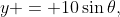 y = 10\sin\theta,