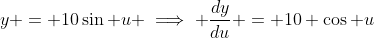 y = 10\sin u \implies \frac{dy}{du} = 10 \cos u