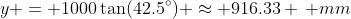 y = 1000\tan(42.5^\circ) \approx 916.33 \, mm