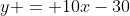 y = 10x-30