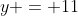 y = 11