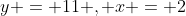 y = 11 , x = 2