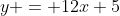 y = 12x+5