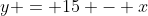 y = 15 - x