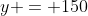 y = 150