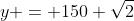 y = 150 \sqrt{2}
