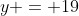 y = 19