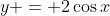 y = 2\cos{x}