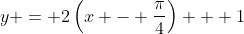y = 2\left(x - \frac{\pi}{4}\right) + 1