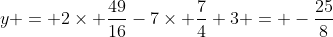y = 2\times \frac{49}{16}-7\times \frac{7}{4}+3 = -\frac{25}{8}