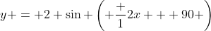 y = 2 \sin \left( \frac 12x + 90 \right)