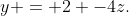 y = 2 -4z.