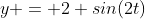 y = 2 sin(2t)