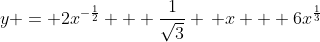 y = 2x^{-\frac{1}{2}} + \frac{1}{\sqrt{3}} \, x + 6x^{\frac{1}{3}}