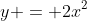 y = 2x^2