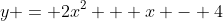 y = 2x^2 + x - 4