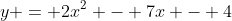 y = 2x^2 - 7x - 4