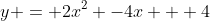 y = 2x^2 -4x + 4