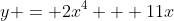y = 2x^4 + 11x
