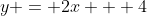 y = 2x + 4