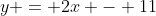 y = 2x - 11